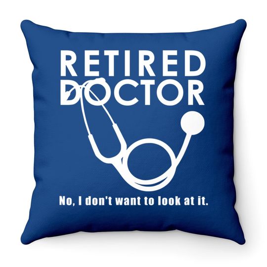 Funny Retired I Don't Want To Look At It Doctor Retirement Throw Pillow