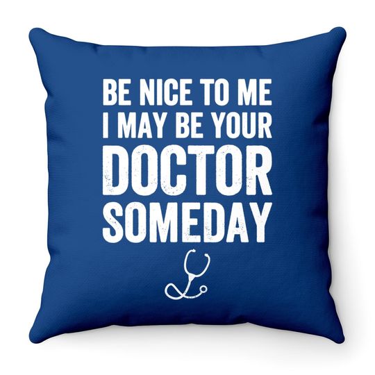 Be Nice To Me I May Be Your Doctor Someday Throw Pillow Funny