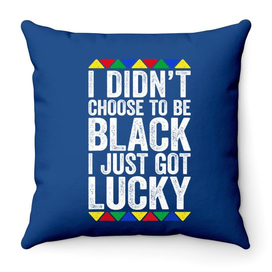 I Didn't Choose To Be Black I Just Got Lucky Throw Pillow Pride Throw Pillow