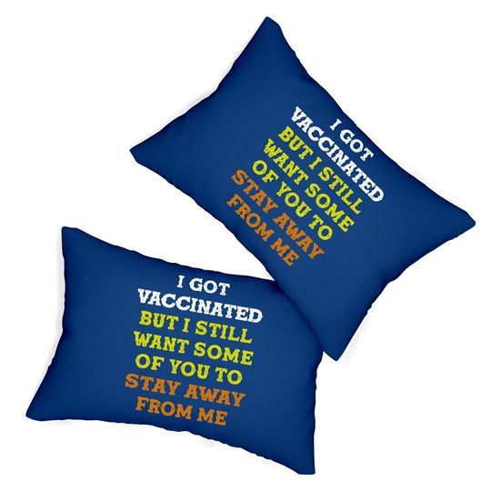 Got Vaccinated But I Still Want You To Stay Away From Me Lumbar Pillow