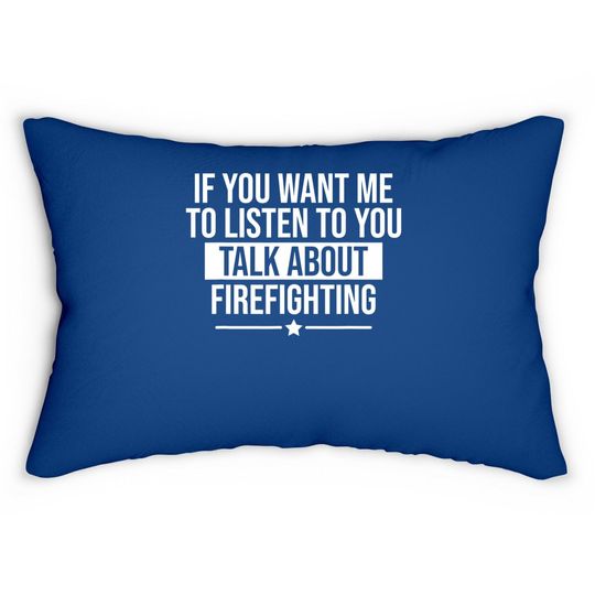 If You Want Me To Listen Talk About Firefighting Funny Lumbar Pillow