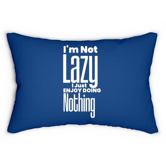 I’m Not Lazy, I Just Enjoy Doing Nothing Funny Lumbar Pillow