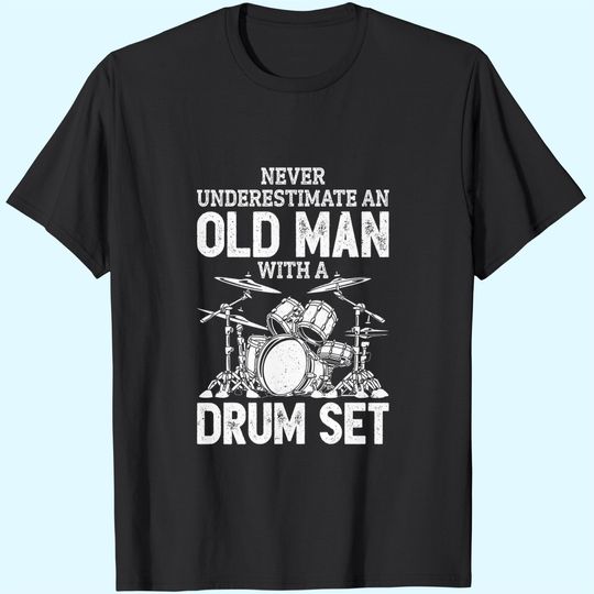 Drummer Never Underestimate An Old Man With A Drum T-Shirt