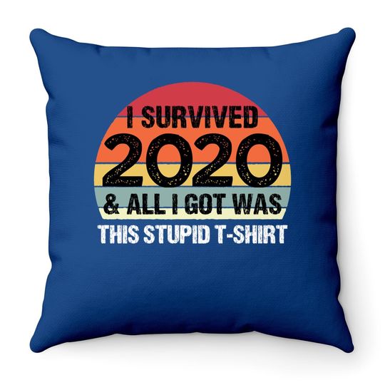 Funny 2021 I Survived 2020 And All I Got Was This Stupid Throw Pillow