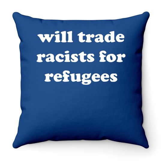Will Trade Racists For Refugees Throw Pillow