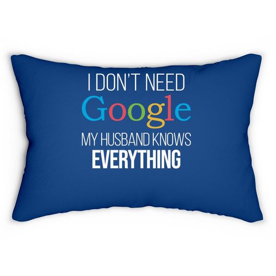 I Don't Need Google, My Wife Knows Everything! | Funny Husband Dad Groom Lumbar Pillow