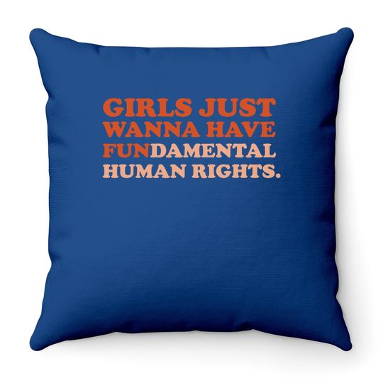 Girls Just Wanna Have Fundamental Human Rights Feminist Throw Pillow