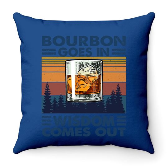 Bourbon Goes In Wisdom Comes Out Bourbon Drinking Lover Gift Throw Pillow