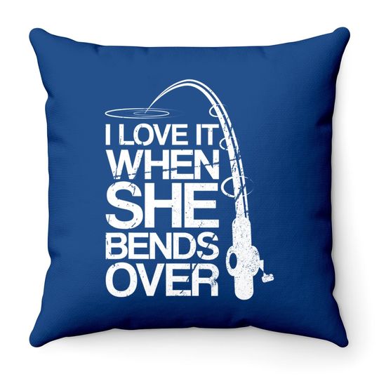 I Love It When She Bends Over Funny Fishing Throw Pillow