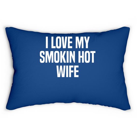 I Love My Smokin Hot Wife Funny Gift Husband Valentine's Day Lumbar Pillow