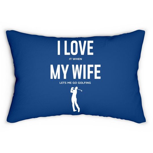 I Love It When My Wife Lets Me Go Golfing - Funny Lumbar Pillow Men