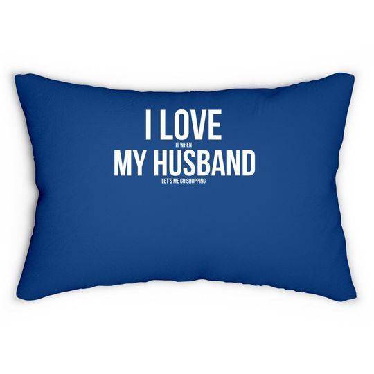 I Love It When My Husband Lets Me Go Shopping Premium Lumbar Pillow