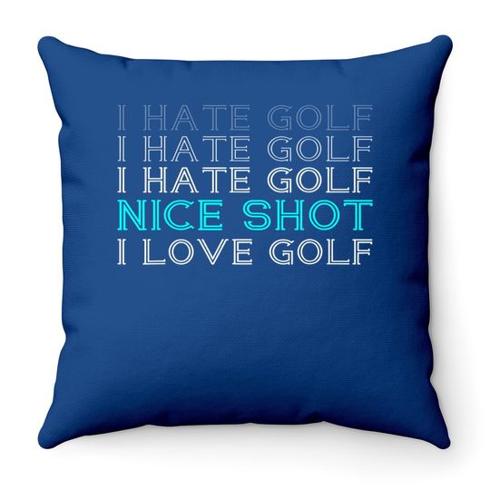I Hate Golf I Hate Golf I Hate Golf Nice Shot I Love Golf Throw Pillow