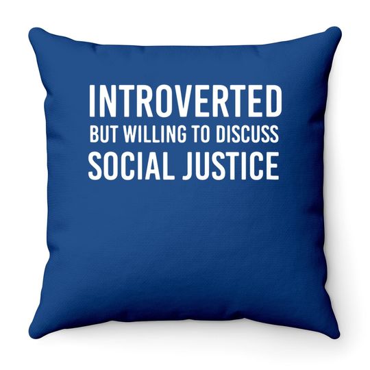 Introverted But Willing To Discuss Social Justice Throw Pillow For