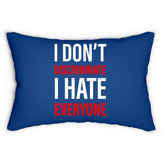 I Don't Discriminate I Hate Everyone -- Lumbar Pillow