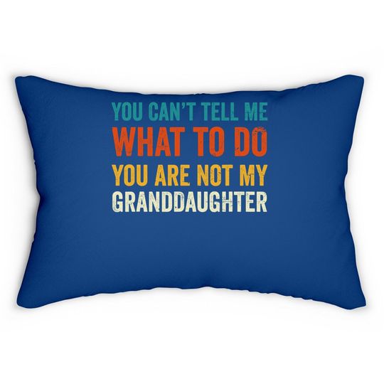Grandpa Lumbar Pillow You Can't Tell Me What To Do You Are Not My Granddaughter