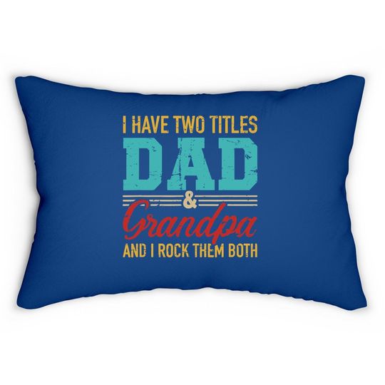I Have Two Titles Dad And Grandpa And I Rock Them Both Lumbar Pillow