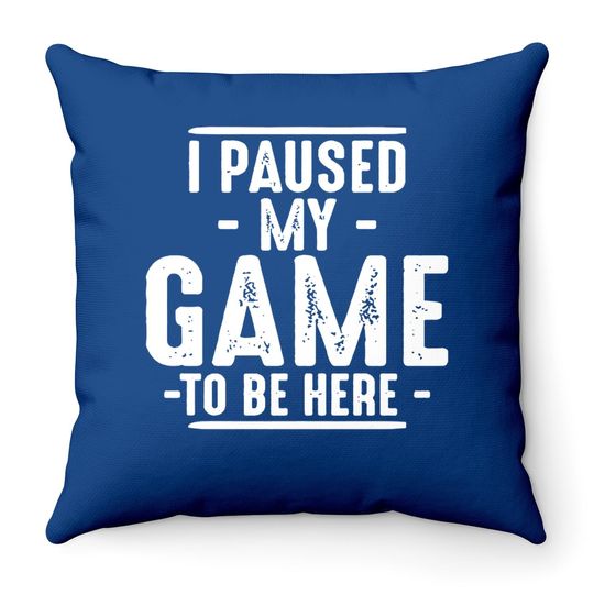I Paused My Game To Be Here Graphic Novelty Sarcastic Funny Throw Pillow