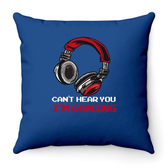 Can't Hear You I'm Gaming - Gamer Assertion Gift Idea Throw Pillow