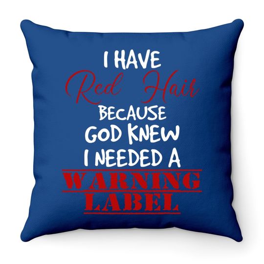 I Have Red Hair Because God Knew I Needed A Warning Label Throw Pillow