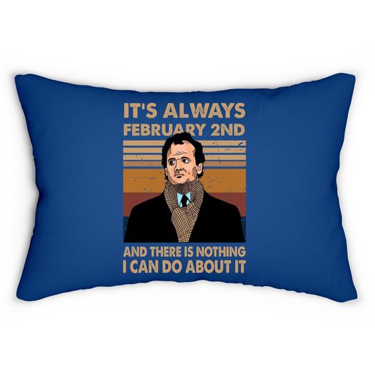 Groundhog Day Phil It's Always February 2nd And There Is Nothing I Can Do About It Lumbar Pillow
