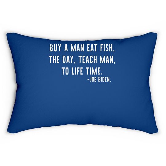Joe Biden, Buy A Man Eat Fish The Day Teach Man To Life Time Lumbar Pillow