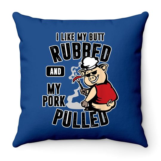 I Like My Butt Rubbed And My Pork Pulled Throw Pillow Meat Lover