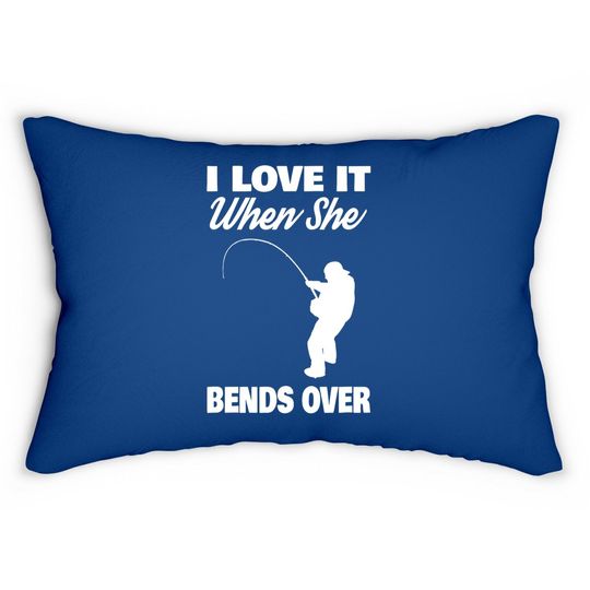 I Love It When She Bends Over Novelty Fishing Lumbar Pillow