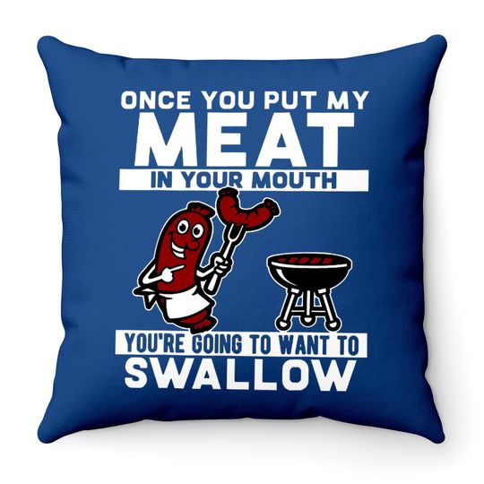 Once You Put My Meat In Your Mouth Throw Pillow