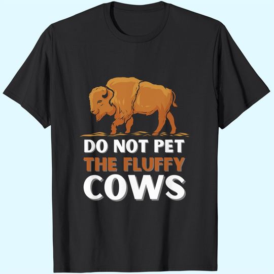 Bison Do Not Pet The Fluffy Cows T-Shirt