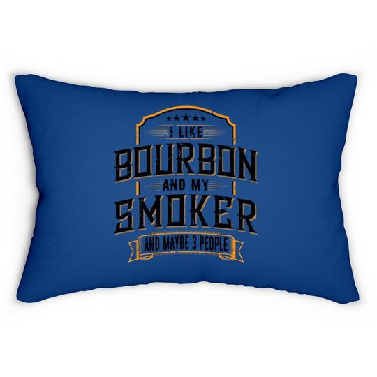 I Like Bourbon And My Smoker And Maybe 3 People Whiskey Lumbar Pillow Lumbar Pillow