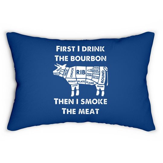 First I Drink The Bourbon Then Smoke Meat Bbq Grill Lumbar Pillow C