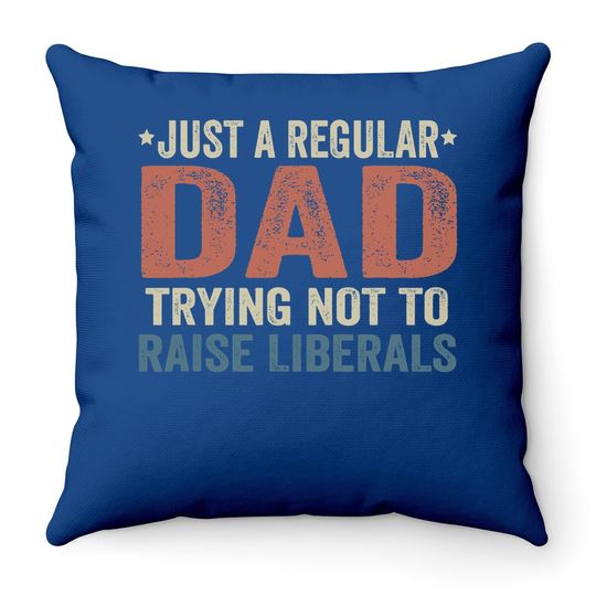 Republican Just A Regular Dad Trying Not To Raise Liberals Throw Pillow