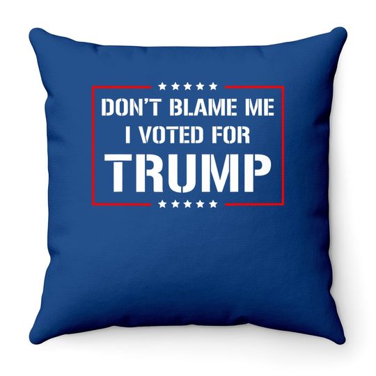 Don't Blame Me I Voted For Trump Throw Pillow