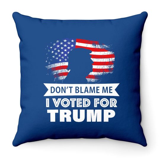 Don't Blame Me I Voted For Trump Throw Pillow