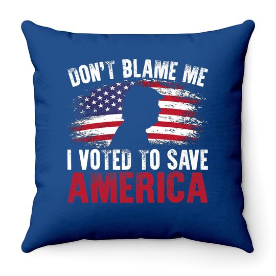 Don't Blame Me I Voted To Save America Trump American Flag Throw Pillow