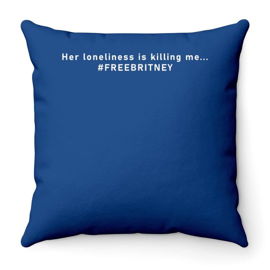 Her Loneliness Is Killing Me… #freebritney Throw Pillow