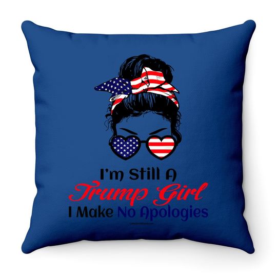 I'm Still A Trump Girl Make No Apologies Patriotic American Throw Pillow