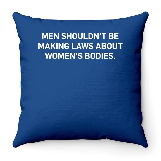 Shouldn't Be Making Laws About Bodies Feminist Graphic Throw Pillow