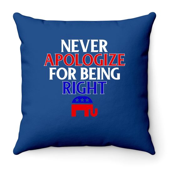 Funny Republican Throw Pillow Never Apologize For Being Right Throw Pillow