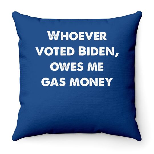 Funny Political Humor Satire Biden Voter Owes Me Gas Money Throw Pillow