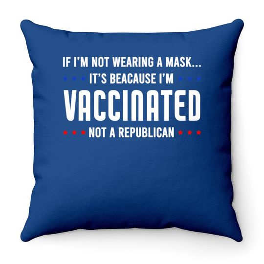 If I'm Not Wearing A Mask I'm Vaccinated Not A Republican Throw Pillow