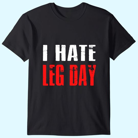 I Hate Leg Day T-Shirt