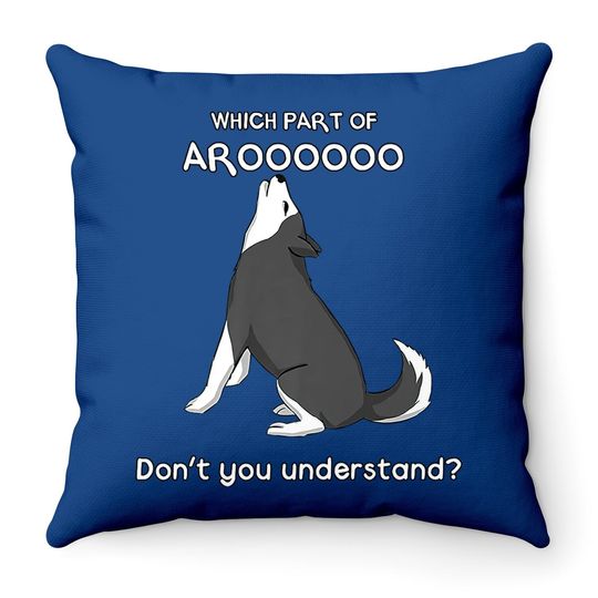 Which Part Of Aroooo Don't You Understand Husky Dog Throw Pillow