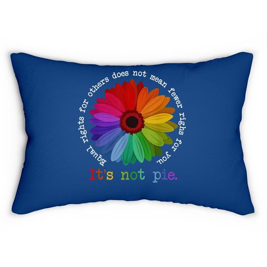 Equal Rights For Others Does Not Mean Fewer Rights For You It's Not Pie Flower Lgbt Pride Month Lumbar Pillow