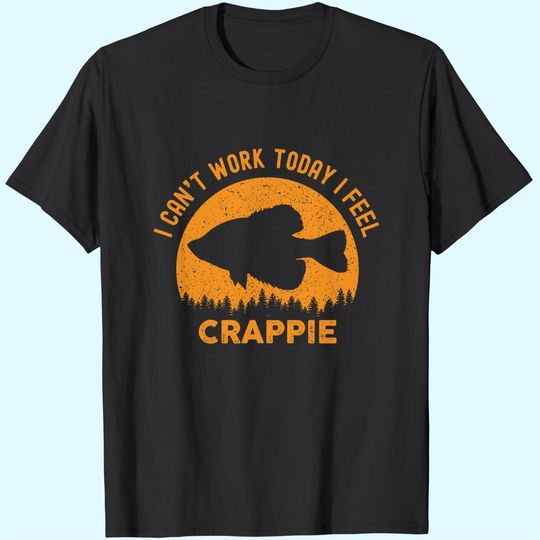 I Cant Work Today I Feel Crappie - Funny Mens Fishing Joke T-Shirt