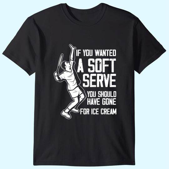 Tennis Player If You Wanted A Soft Serve T-Shirt