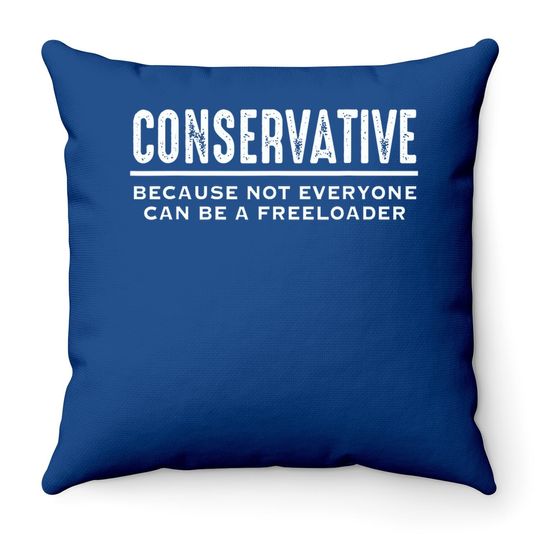 Conservative Because Not Everyone Can Be A Freeloader Throw Pillow