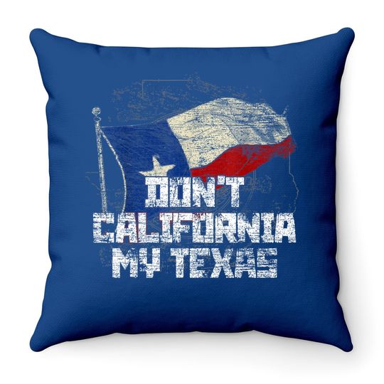 Don't California My Texas Throw Pillow
