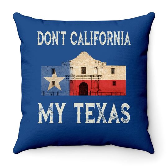 Don't California My Texas State Flag Throw Pillow